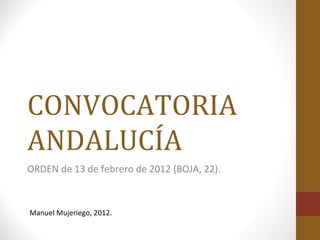 CONVOCATORIA
ANDALUCÍA
ORDEN de 13 de febrero de 2012 (BOJA, 22).



Manuel Mujeriego, 2012.
 