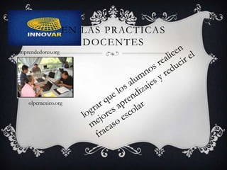 EN LAS PRACTICAS
                          DOCENTES
ingemprendedores.org




       olpcmexico.org
 