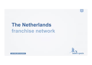 your baby gifts everywhere
35	
  
The Netherlands
franchise network
 