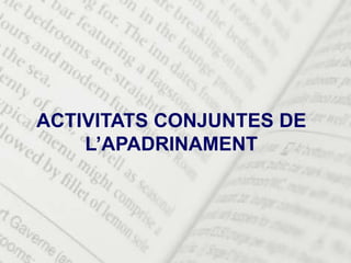 ACTIVITATS CONJUNTES DE
    L’APADRINAMENT
 