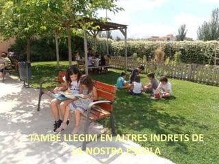 TAMBÉ LLEGIM EN ALTRES INDRETS DE
        LA NOSTRA ESCOLA
 