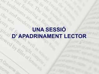 UNA SESSIÓ
D’ APADRINAMENT LECTOR
 