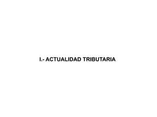 I.- ACTUALIDAD TRIBUTARIA
 