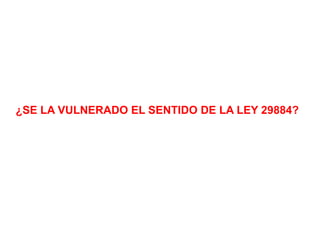 ¿SE LA VULNERADO EL SENTIDO DE LA LEY 29884?
 