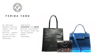 An optional
bespoke service
offers rare and
limited
edition leathe
rs and lavish
materials and
textures,
especially
crocodile and pytho
n skins ,processed
by italy’s most sea
soned leather
master
craftsmen.
 