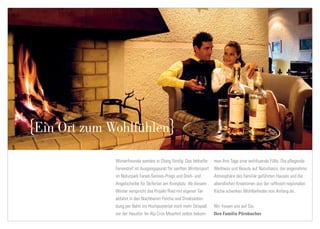 Ein Ort zum Wohlfühlen

             Winterfreunde werden in Olang fündig: Das lebhafte     men Ihre Tage eine wohltuende Fülle. Die pﬂegende
             Feriendorf ist Ausgangspunkt für sanften Wintersport   Wellness und Beauty auf Naturbasis, die angenehme
             im Naturpark Fanes-Sennes-Prags und Dreh- und          Atmosphäre des familiär geführten Hauses und die
             Angelscheibe für Skiferien am Kronplatz. Ab diesem     abendlichen Kreationen aus der rafﬁniert-regionalen
             Winter verspricht das Projekt Ried mit eigener Tal-    Küche schenken Wohlbeﬁnden von Anfang an.
             abfahrt in den Nachbarort Percha und Direktanbin-
             dung per Bahn ins Hochpustertal noch mehr Skispaß      Wir freuen uns auf Sie,
             vor der Haustür. Im Alp Cron Moarhof selbst bekom-     Ihre Familie Pörnbacher
 