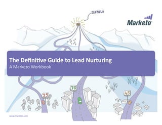 The Definitive Guide to Lead Nurturing
A Marketo Workbook




www.marketo.com
 