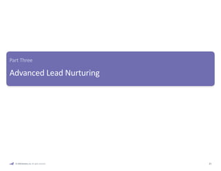 Part Three 
Advanced Lead Nurturing 
In Part One, we defined lead nurturing — “the process of building relationships 
with...