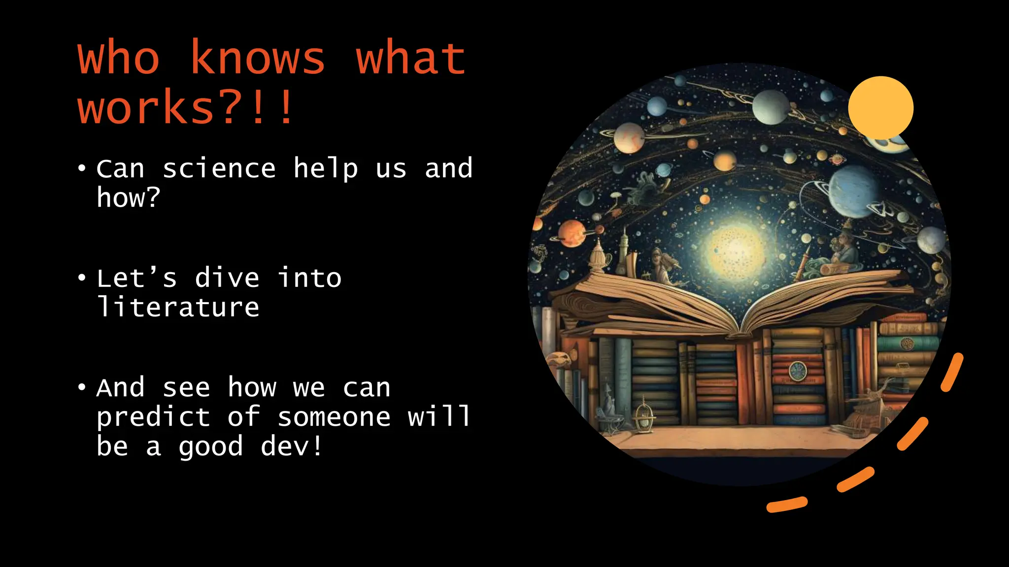 • Can science help us and
how?
• Let’s dive into
literature
• And see how we can
predict of someone will
be a good dev!
Who knows what
works?!!
 