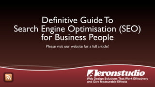 Deﬁnitive Guide To
Search Engine Optimisation (SEO)
       for Business People
        Please visit our website for a full article!




                                    Web Design Solutions That Work Effectively
                                    and Give Measurable Effects
 