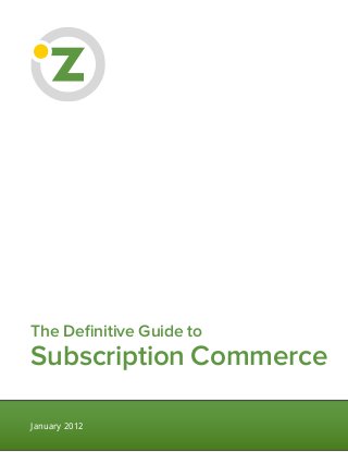 The Definitive Guide to
Subscription Commerce
January 2012
 