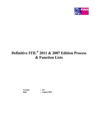 Definitive ITIL® 2011 & 2007 Edition Process
              & Function Lists




      Version   : 1.0
      Date      : August 2011
 