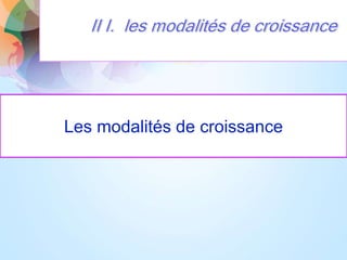 .
Les modalités de croissance
 