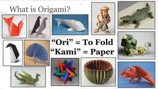 What is Origami?
“Ori” = To Fold
“Kami” = Paper
 