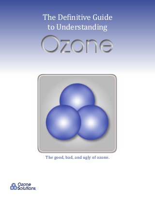 The Definitive Guide
 to Understanding




The good, bad, and ugly of ozone.
 