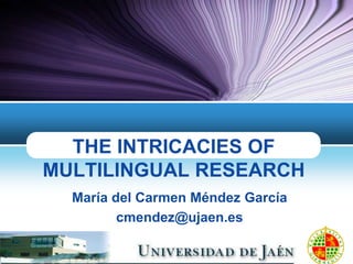 THE INTRICACIES OF
MULTILINGUAL RESEARCH
  María del Carmen Méndez García
         cmendez@ujaen.es
 
