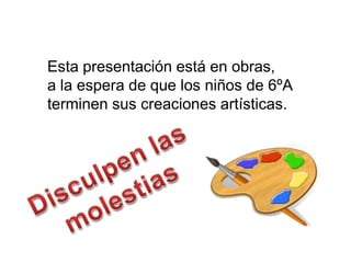 Esta presentación está en obras,a la espera de que los niños de 6ºA terminen sus creaciones artísticas.