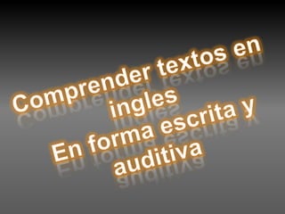 Comprender textos en ingles En forma escrita y auditiva 
