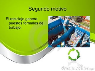 Segundo motivo El reciclaje genera puestos formales de trabajo. 