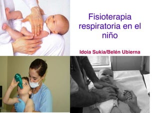 Fisioterapia
respiratoria en el
       niño
Idoia Sukia/Belén Ubierna
 