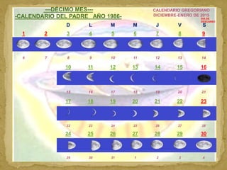 CALENDARIO CELESTE 12
---DÉCIMO MES---
-CALENDARIO DEL PADRE AÑO 1986-
CALENDARIO GREGORIANO
DICIEMBRE-ENERO DE 2015
D L M...
