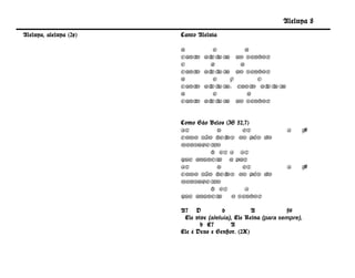 Aleluya 8
Aleluya, aleluya (2x)   Canto Aleluia

                        a         e        a
                        Canto   al u i ao Senhor
                                  el a
                        C         G      a
                        Canto   al u i ao Senhor
                                  el a
                        a         e    F        C
                        Canto   al u i
                                  el a, cant al u i
                                              o   el a
                        a         e         a
                        Canto   al u i ao Senhor
                                  el a


                        Como São Belos (IS 52,7)
                        A7         D         E7                A    f#
                        Como são bel   os os pés do
                        mensagei  ro
                                 b E7 A A7
                        que anunci  a a paz
                        A7         D         E7                A    f#
                        Como são bel   os os pés do
                        mensagei  ro
                                 b E7         A
                        que anunci  a    o Senhor

                        A7 D            d          A           f#
                         Ele vive (aleluia), Ele Reina (para sempre),
                               b E7        A
                        Ele é Deus e Senhor. (2X)
 