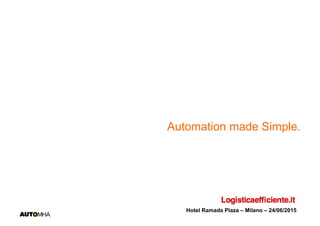 Automation made Simple.
Hotel Ramada Plaza – Milano – 24/06/2015
 