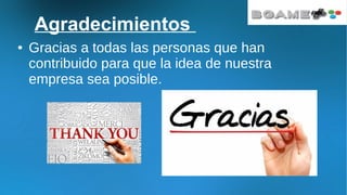Agradecimientos
● Gracias a todas las personas que han
contribuido para que la idea de nuestra
empresa sea posible.
 