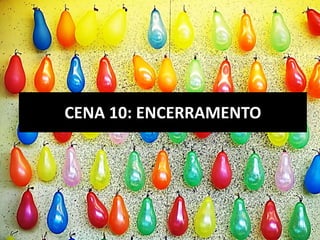 CENA 10: ENCERRAMENTO 
 