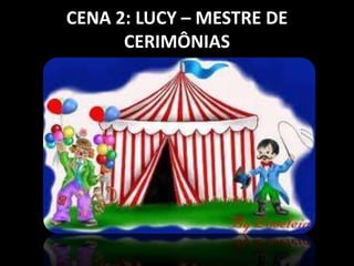 CENA 2: LUCY – MESTRE DE 
CERIMÔNIAS 
 