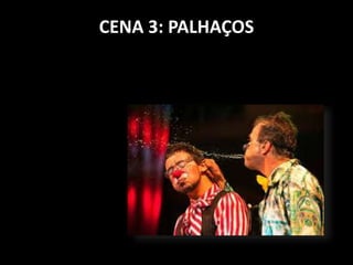 CENA 3: PALHAÇOS 
 