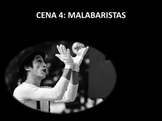 CENA 4: MALABARISTAS 
 