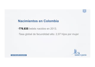 your baby gifts everywhere
34#
Nacimientos en Colombia
·776.835 bebés nacidos en 2013.
·Tasa global de fecundidad alto: 2,07 hijos por mujer.
 