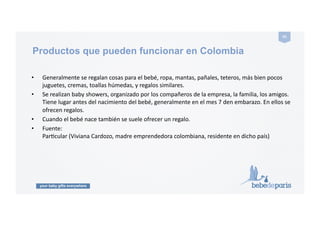 your baby gifts everywhere
41#
Conexión a internet 2013
Colombia# España#
Source: Europe B2C Ecommerce Report 2013-Ecommerce-europe.eu: http://bit.ly/1ox8Xj8
 