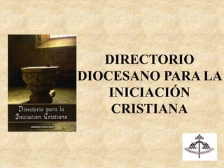 DIRECTORIO
DIOCESANO PARA LA
INICIACIÓN
CRISTIANA
 
