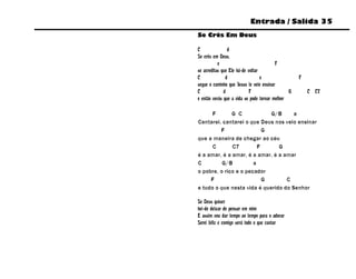 Entrada / Salida 35
Se Crês Em Deus

C               d
Se crês em Deus,
           e                             F
se acreditas que Ele há-de voltar
C              d                  e                F
segue o caminho que Jesus te veio ensinar
C             d             F                  G       C C7
e então verás que a vida se pode tornar melhor

      F       G C            G/B      a
Cantarei, cantarei o que Deus nos veio ensinar
         F                 G
que a maneira de chegar ao céu
      C       C7         F      G
é a amar, é a amar, é a amar, é a amar
C         G/B          a
o pobre, o rico e o pecador
     F                     G       C
e tudo o que nesta vida é querido do Senhor

Se Deus quiser
hei-de deixar de pensar em mim
E assim vou dar tempo ao tempo para o adorar
Serei feliz e comigo será todo o que cantar
 