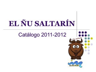EL ÑU SALTARÍN
  Catálogo 2011-2012
 
