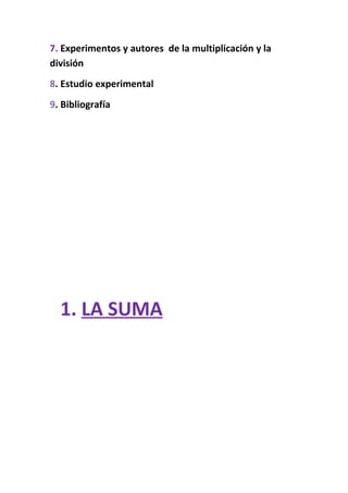 7. Experimentos y autores de la multiplicación y la
división
8. Estudio experimental
9. Bibliografía




  1. LA SUMA
 