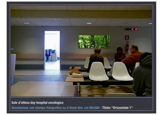 Sale d’attesa day hospital oncologico
Simulazione con stampa fotograﬁca su d-bond dim. cm 80x200 - Titolo: “Orizzontale 1”
 