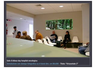 Sale d’attesa day hospital oncologico
Simulazione con stampa fotograﬁca su d-bond dim. cm 80x200 - Titolo: “Orizzontale 3”
 