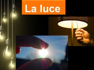 La luce
 