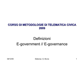 CORSO DI METODOLOGIE DI TELEMATICA CIVICA 2009 Definizioni E-government // E-governance 