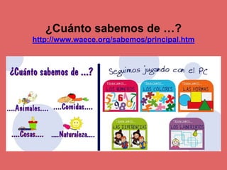 ¿Cuánto sabemos de …? 
http://www.waece.org/sabemos/principal.htm 
 
