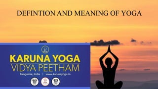 DEFINTION AND MEANING OF YOGA
 