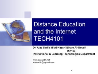 Distance Education and the Internet TECH4101 Dr. Alaa Sadik Mi Al-Nassri Siham Al-Omairi (67157) Instructional & Learning Technologies Department www.alaasadik.net [email_address] 