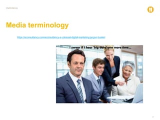 17
Definitions
Media terminology
https://econsultancy.com/econsultancy-s-colossal-digital-marketing-jargon-buster/
 