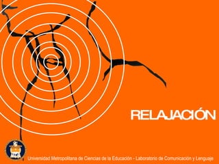 RELAJACIÓN Universidad Metropolitana de Ciencias de la Educación - Laboratorio de Comunicación y Lenguaje 