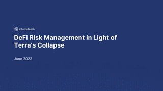 DeFi Risk Management in Light of
Terra’s Collapse
June 2022
 