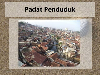 26/04/2015
Padat Penduduk
 