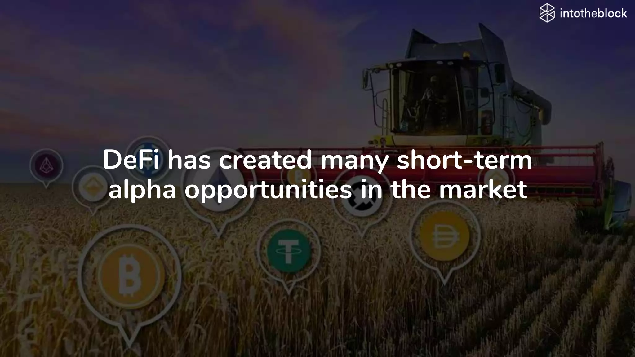 DeFi has created many short-term
alpha opportunities in the market
 